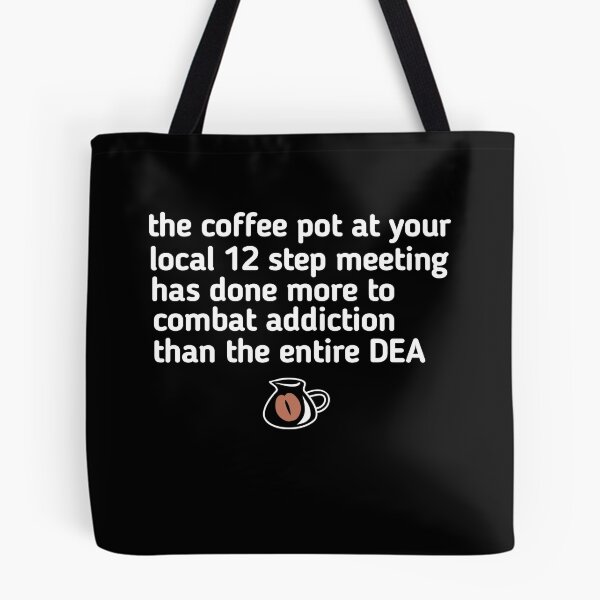 Item preview, the coffee pot at your local 12 step meeting has done more to combat addiction than the entire DEA designed and sold by SarahMohanad.