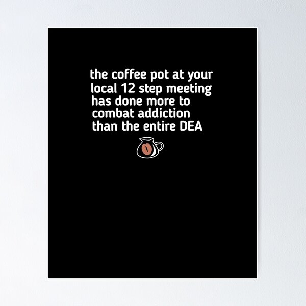 Item preview, the coffee pot at your local 12 step meeting has done more to combat addiction than the entire DEA designed and sold by SarahMohanad.