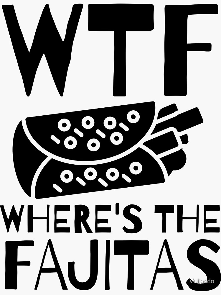 "WTF Where's The Fajitas Fajita Jokes National Fajita Day Funny