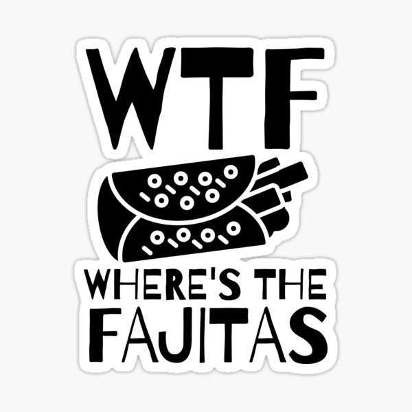 "WTF Where's The Fajitas Fajita Jokes National Fajita Day Funny
