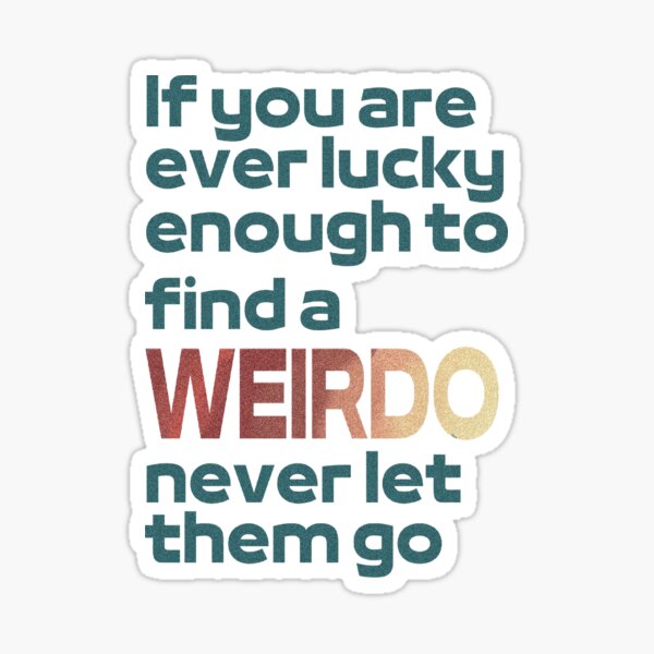 If You Are Ever Lucky Enough To Find A Weirdo Never Let Them Go Friendship Day Sticker For 3515