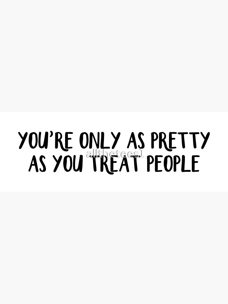 you-re-only-as-pretty-as-you-treat-people-sticker-for-sale-by