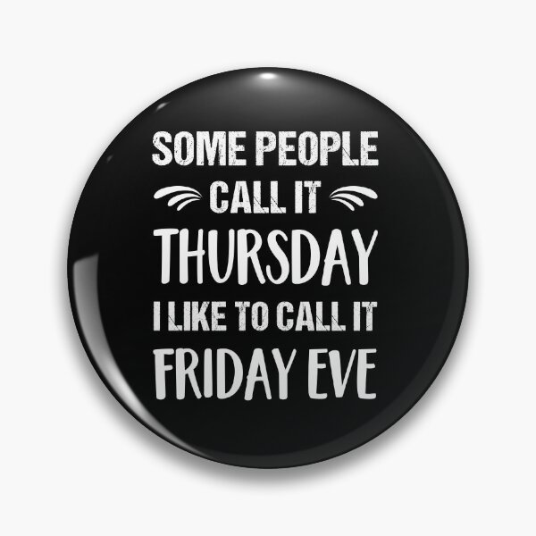 Item preview, Some People Call it Thursday I Like To Call it Friday Eve designed and sold by ReadyArt.