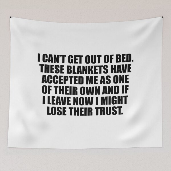 Item preview, I can’t get out of bed. These blankets have accepted me as one of their own and If I leave now I might lose their trust designed and sold by Colorfulandfun.
