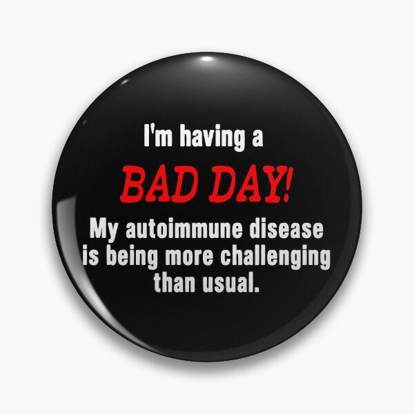 Item preview, I'm having a BAD DAY - my autoimmune disease is being more challenging than usual. (white text) designed and sold by insanity666.