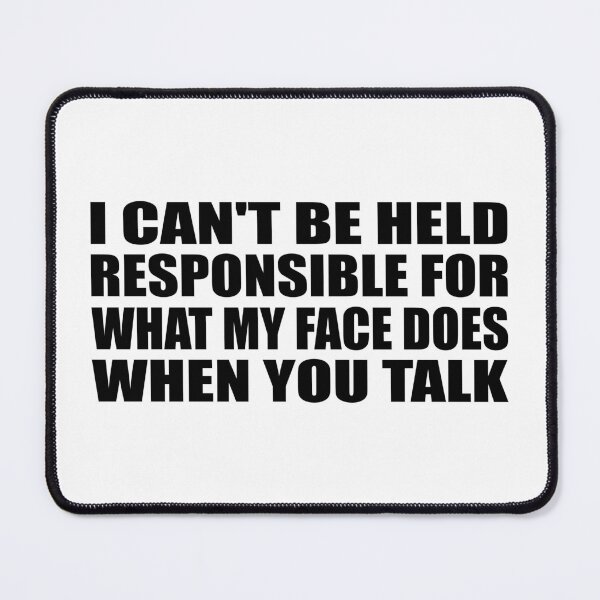 Item preview, I can't be held responsible for what my face does when you talk designed and sold by Colorfulandfun.