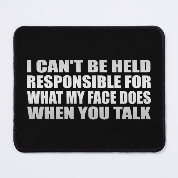 Item preview, I can't be held responsible for what my face does when you talk designed and sold by Colorfulandfun.
