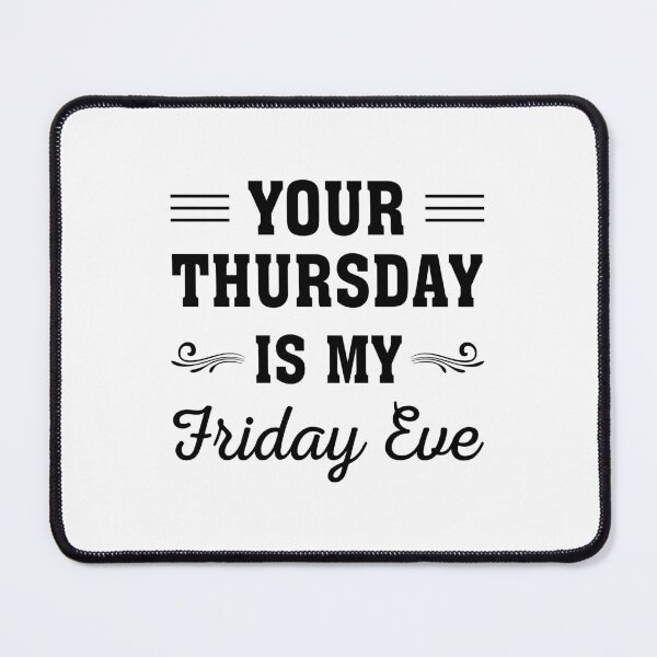 Item preview, Your Thursday is My Friday Eve, Funny Friday eve meme design designed and sold by ReadyArt.