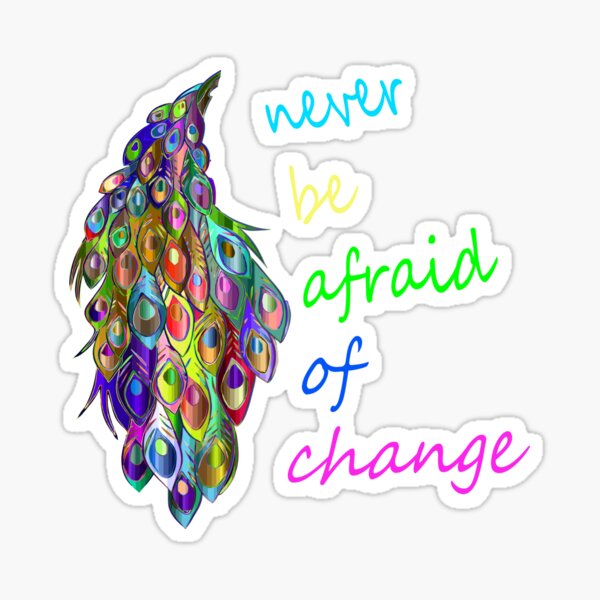 Never Be Afraid of Change Sticker