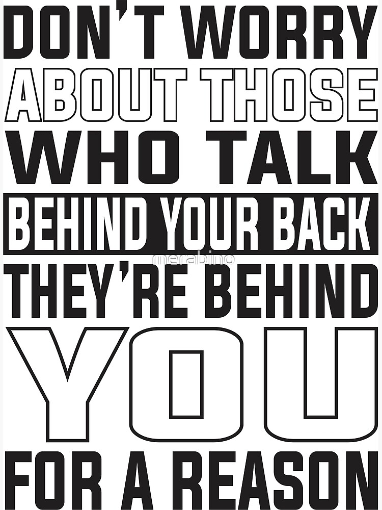 don-t-worry-about-those-who-talk-behind-your-back-they-re-behind-you