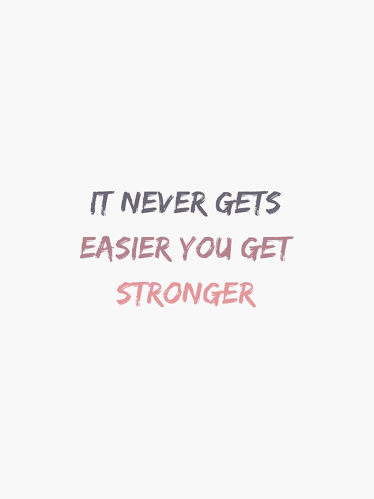 "it never gets easier you get stronger" Sticker for Sale by ROFIN