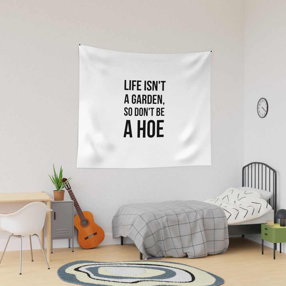 Life Isn t A Garden So Don t Be A Hoe Tapestry