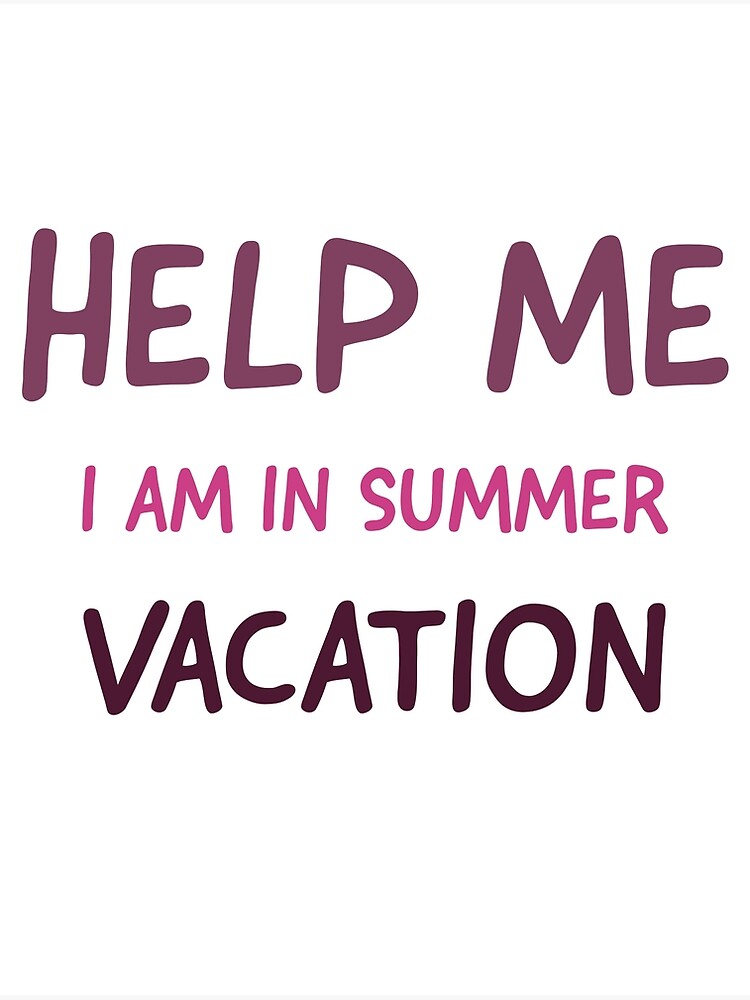 help-me-i-am-in-summer-vacation-summer-vacation-quotes-poster-for