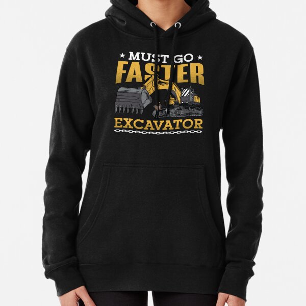 Excavator Driver Must Go Faster Excavator Worker Pullover Hoodie