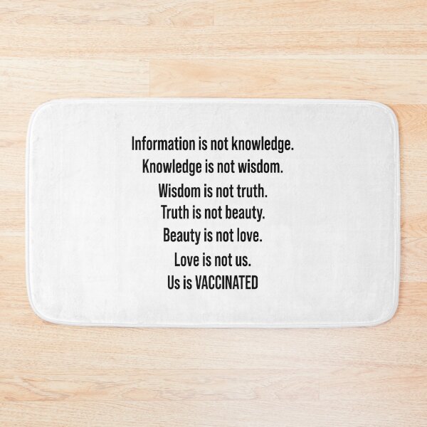 Item preview, Information is not knowledge Knowledge is not wisdom Wisdom is not truth Truth is not beauty Beauty is not love Love is not us Us is vaccinated designed and sold by QueendarChanse.