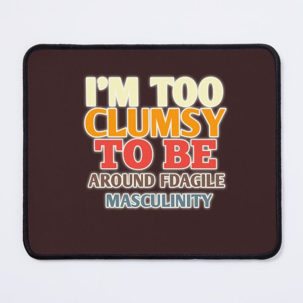 Item preview, Too  clumsy relaxed fit premium t-shirt "I'M TOO CLUMSY TO BE AROUND FRAHILE MASCULINITY designed and sold by MaRa ★★★★★.