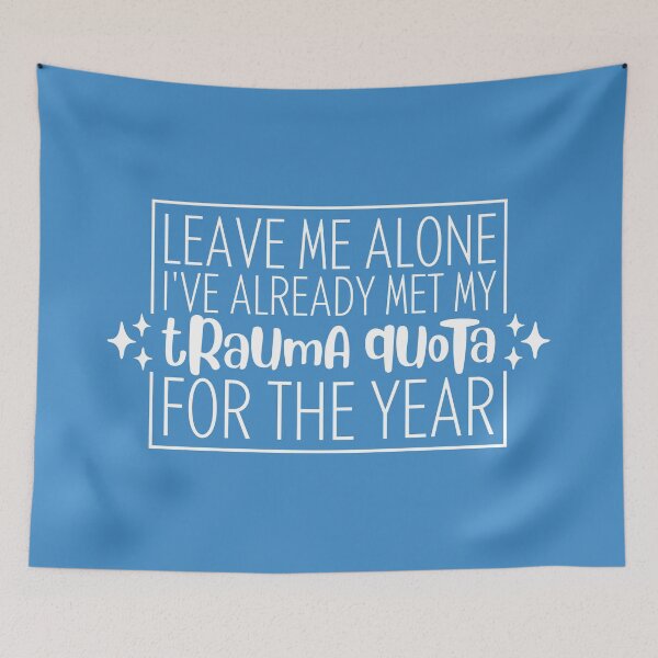 Item preview, Leave Me Alone, I've Already Met My Trauma Quota For The Year designed and sold by Olivia Ossege.