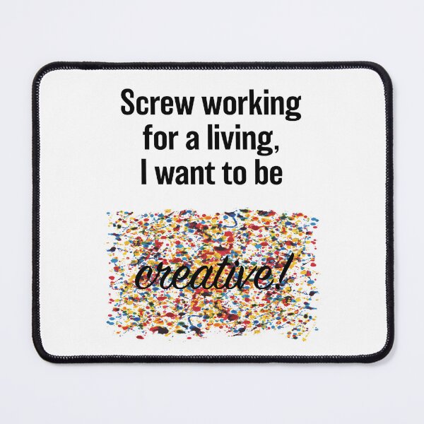 Item preview, Screw Working, I Want To Be Creative! - Black Text designed and sold by Sketchypenface.