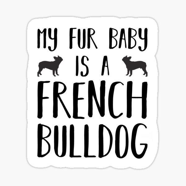 "My Fur Baby Is A French Bulldog French Bulldog Dog Owner" Sticker