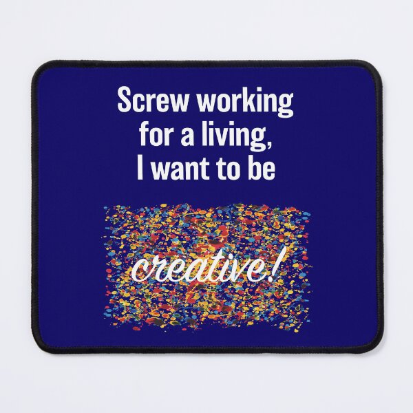 Item preview, Screw Working, I Want To Be Creative! - White Text designed and sold by Sketchypenface.