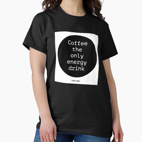 Coffee is the only energy drink Classic T-Shirt