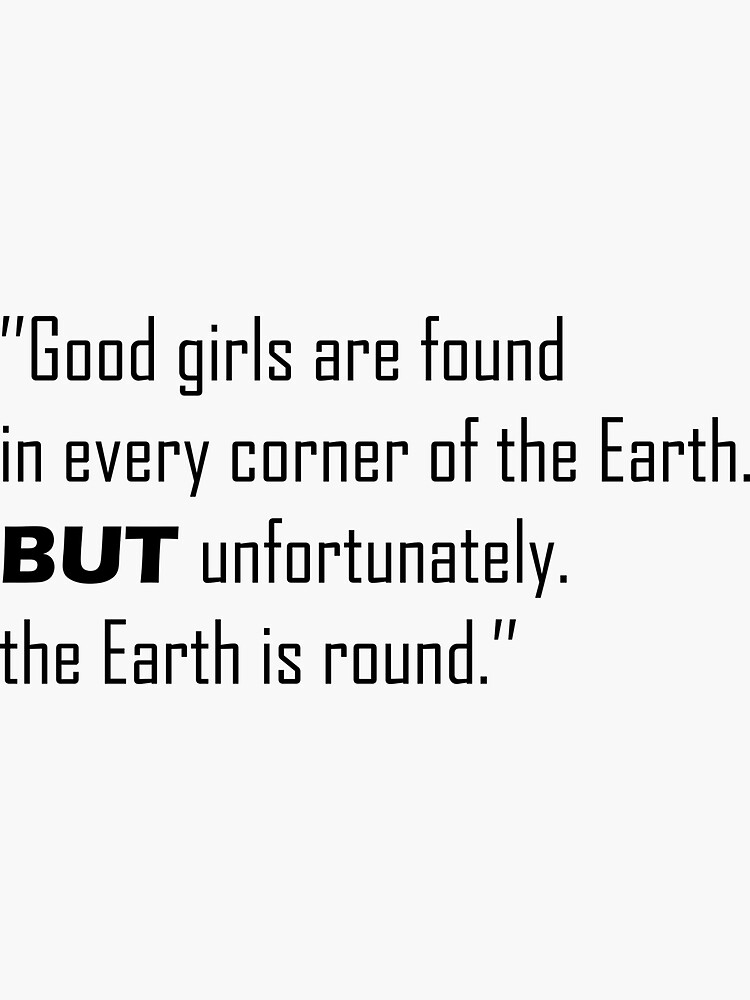 "good girls are found in every corner of the earth but unfortunately