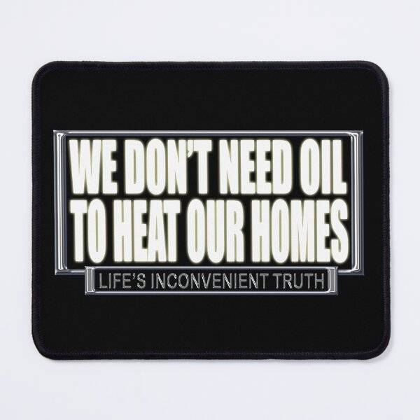 Item preview, We Don`t Need OIL to Heat Our Homes (Life's Inconvenient Truth) designed and sold by DVM2.