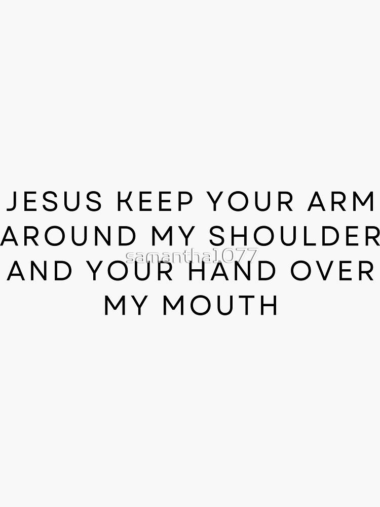 "Hilarious Funny Jesus Keep Your Arm Around My Shoulder And Your Hand