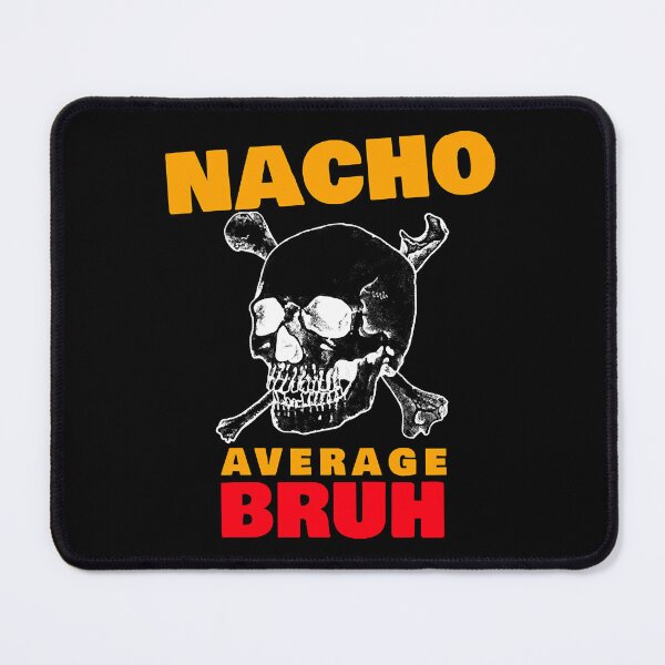 Item preview, Nacho average Bruh 6.0  designed and sold by BethBenja21928.