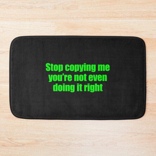 Item preview, Stop Copying Me You're Not Even Doing It Right_14 designed and sold by EguchiMiyuki.
