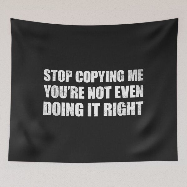 Item preview, Stop Copying Me You're Not Even Doing It Right_12 designed and sold by EguchiMiyuki.