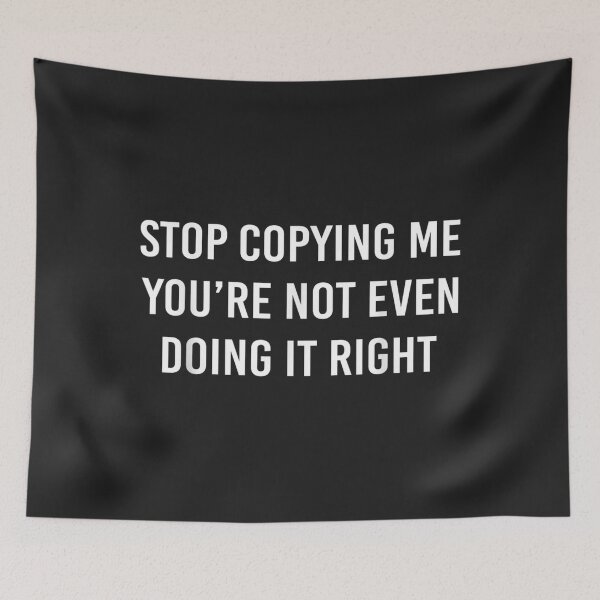 Item preview, Stop Copying Me You're Not Even Doing It Right_10 designed and sold by EguchiMiyuki.