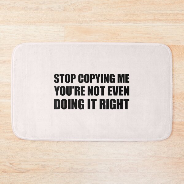 Item preview, Stop Copying Me You're Not Even Doing It Right_1 designed and sold by EguchiMiyuki.