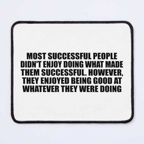 Item preview, Most successful people didn't enjoy doing what made them successful. However, they enjoyed being good at whatever they were doing designed and sold by Colorfulandfun.