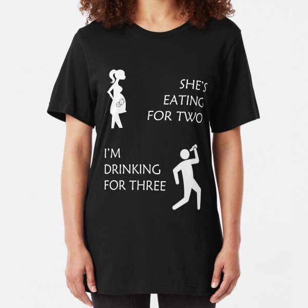 SHE'S EATING FOR TWO I'M DRINKING FOR THREE - PREGNANT FUNNY Slim Fit T-Shirt