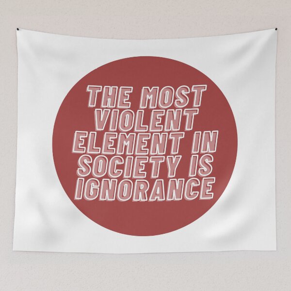Item preview, THE MOST VIOLENT ELEMENT IN SOCIETY IS IGNORANCE designed and sold by wilder-mind.