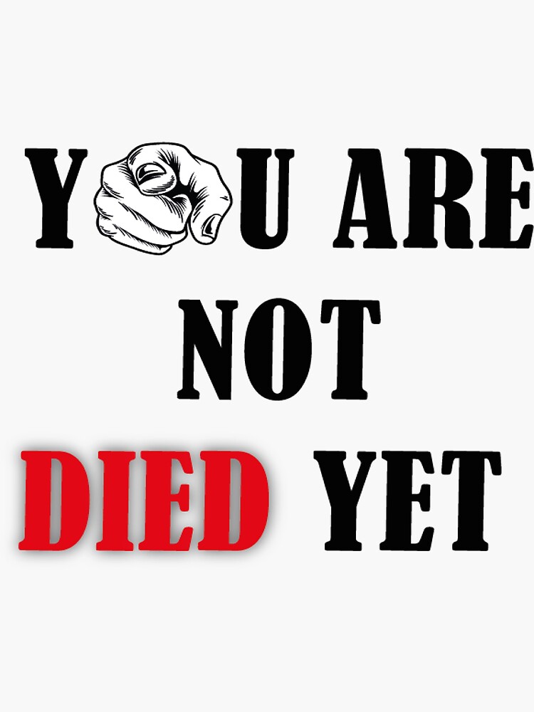 "you are not dead yet" Sticker for Sale by Princedesart Redbubble