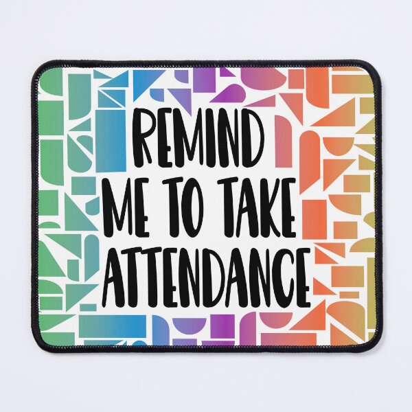 Item preview, Remind Me to Take Attendance designed and sold by Lezbo1986.