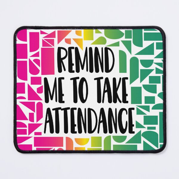 Item preview, Remind Me to Take Attendance designed and sold by Lezbo1986.