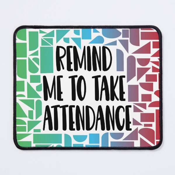 Item preview, Remind Me to Take Attendance designed and sold by Lezbo1986.