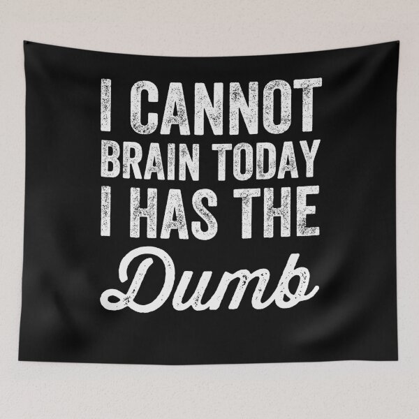 Item preview, I cannot brain I has the dumb designed and sold by Captain Mood.