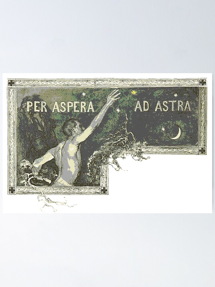 "Per aspera ad astra: "through hardships to the stars"" Poster for Sale ...