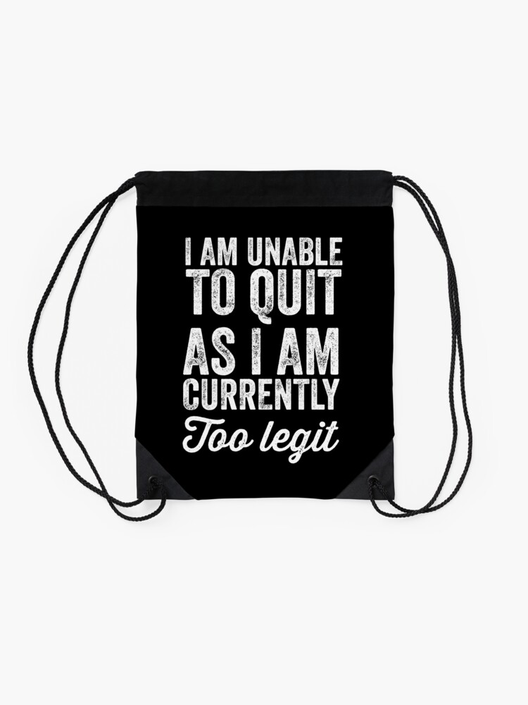 Alternate view of I am unable to quit as i am currently too legit Drawstring Bag