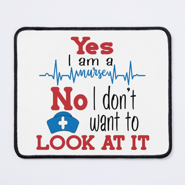 Item preview, Yes, I am a Nurse. No, I Don't Want to Look at It designed and sold by Lezbo1986.
