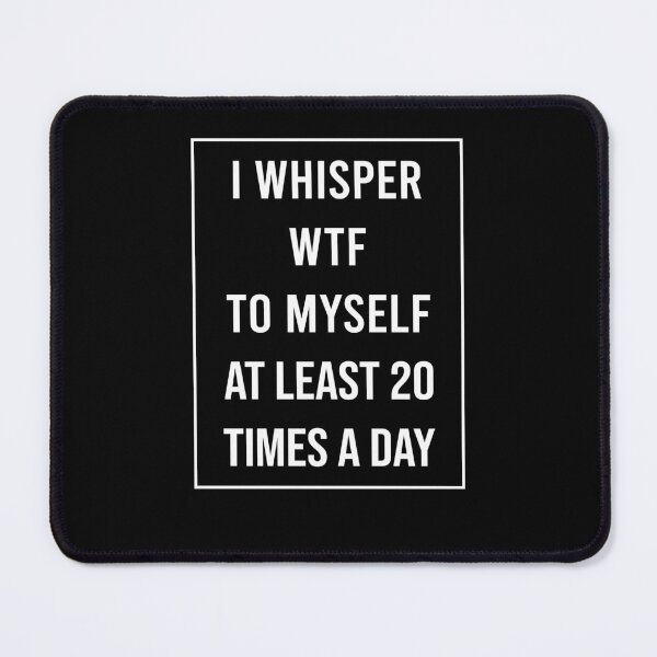 Item preview, I whisper WTF to myself at least 20 times a day designed and sold by andygiangore.