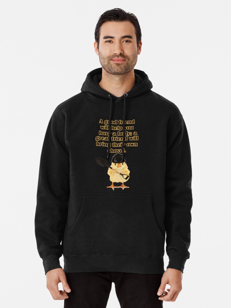 A good friend will help you bury a body a great friend will bring their own shovel. Pullover Hoodie for Sale by JoyOfHopeStore Redbubble