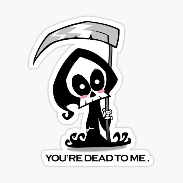 Grim Reaper Youre Dead To Me Sticker For Sale By Animeloco Redbubble 