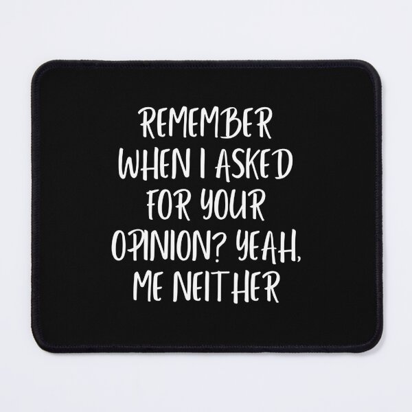 Item preview, Remember When I Asked For Your Opinion? Yeah, Me Neither designed and sold by Eriksonshop.