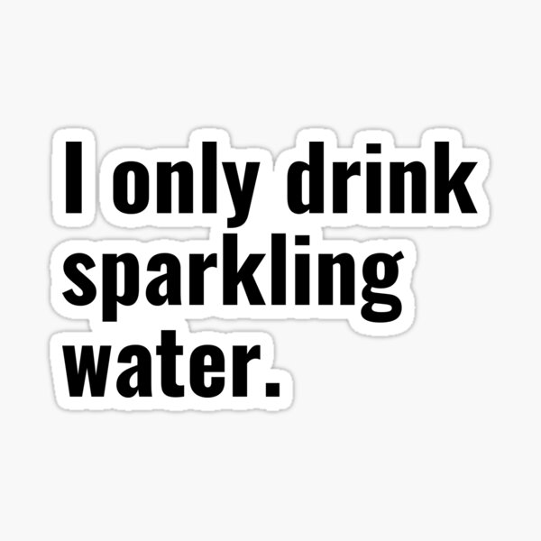 i-only-drink-sparkling-water-sticker-for-sale-by-sebilajtai-redbubble