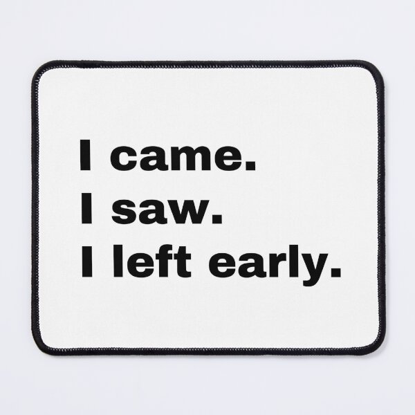 Item preview, I came. I saw. I left early designed and sold by StriderDesigns.
